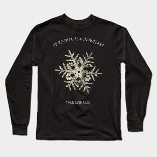 I'd Rather Be A Snowflake Than Acid Rain Long Sleeve T-Shirt